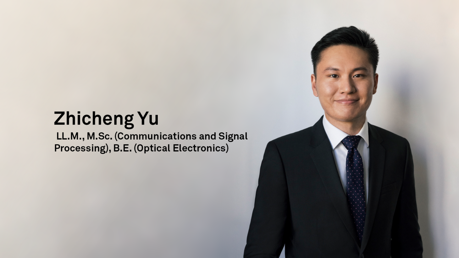 LL.M., M.Sc. (Communications and Signal Processing), B.E. (Optical Electronics) Zhicheng Yu